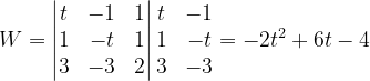 \dpi{120} W=\begin{vmatrix} t & -1 & 1\\ 1 &-t & 1\\ 3& -3 & 2 \end{vmatrix}\begin{matrix} t & -1\\ 1 & -t\\ 3 & -3 \end{matrix}=-2t^{2}+6t-4